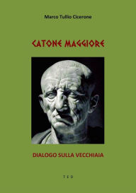 Title: Catone Maggiore: Dialogo sulla vecchiaia, Author: Marco Tullio Cicerone