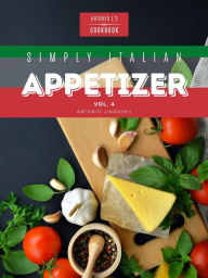 Title: Simply Italian Appetizer Vol4: Easy Italian appetizer you can cook, Author: Antonio L.