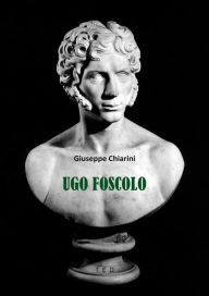 Title: Ugo Foscolo, Author: Giuseppe Chiarini