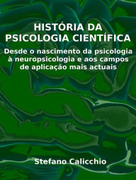 Title: História da psicologia científica: Desde o nascimento da psicologia à neuropsicologia e aos campos de aplicação mais actuais, Author: Stefano Calicchio