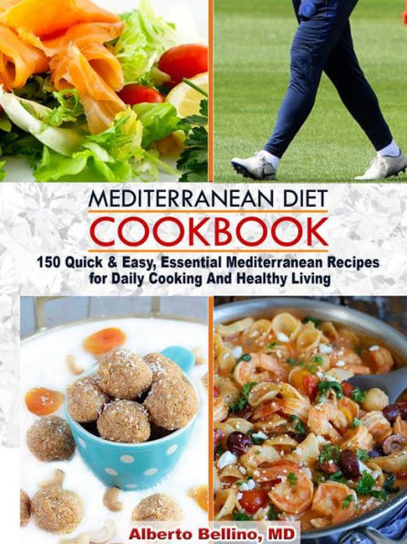 Mediterranean Diet Cookbook: 150 Quick & Easy, Essential Mediterranean Recipes for Daily Cooking And Healthy Living