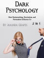Dark Psychology: How Brainwashing, Narcissism, and Persuasion Influence Us