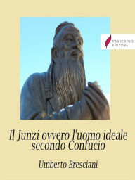 Title: Il Junzi ovvero l'uomo ideale secondo Confucio, Author: Umberto Bresciani