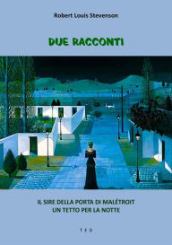 Title: Due Racconti: Il Sire della porta di Malétroit. Un tetto per la notte, Author: Robert Louis Stevenson