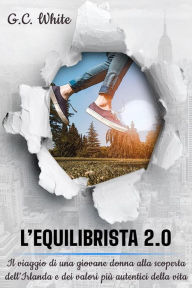 Title: L'Equilibrista 2.0: Il viaggio di una giovane donna alla scoperta dell'Irlanda e dei valori più autentici della vita, Author: G.C. White