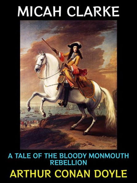 Micah Clarke: A Tale of the Bloody Monmouth Rebellion