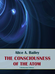 Title: The Consciousness of the Atom, Author: Alice A. Bailey