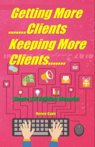 Title: Getting More Clients ,Keeping More Clients, Author: Renee Gade