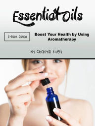Title: Essential Oils: Boost Your Health by Using Aromatherapy, Author: Chantal Even