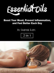 Title: Essential Oils: Boost Your Mood, Prevent Inflammation, and Feel Better Each Day, Author: Chantal Even