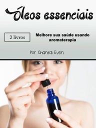Title: Óleos essenciais: Melhore sua saúde usando aromaterapia, Author: Chantal Even