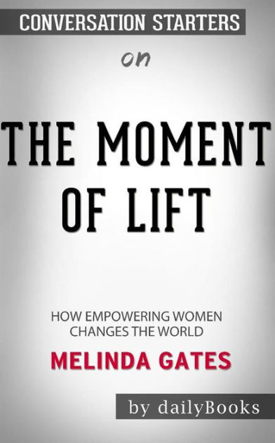 The Moment of Lift: How Empowering Women Changes the World by