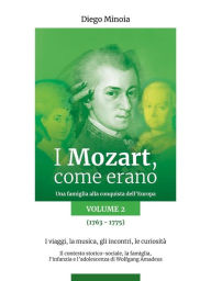 Title: I Mozart, come erano - Volume 2: Una famiglia alla conquista dell'Europa, Author: Diego Minoia