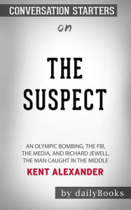 Title: The Suspect: An Olympic Bombing, the FBI, the Media, and Richard Jewell, the Man Caught in the Middle by Kent Alexander: Conversation Starters, Author: dailyBooks