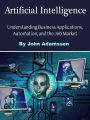 Artificial Intelligence: Understanding Business Applications, Automation, and the Job Market