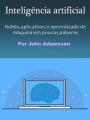 Inteligência artificial: Robôs, aplicativos e aprendizado de máquina em poucas palavras