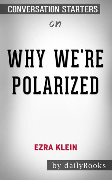 Why We're Polarized  by Ezra Klein: Conversation Starters