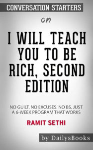 Title: I Will Teach You to Be Rich: No Guilt. No Excuses. No B.S. Just a 6-Week Program That Works by Ramit Sethi: Conversation Starters, Author: dailyBooks
