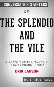 Title: The Splendid and the Vile: A Saga of Churchill, Family, and Defiance During the Blitz by Erik Larson: Conversation Starters, Author: dailyBooks