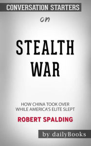 Title: Stealth War: How China Took Over While America's Elite Slept by Robert Spalding: Conversation Starters, Author: dailyBooks