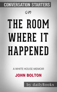 Title: The Room Where It Happened: A White House Memoir by John Bolton: Conversation Starters, Author: dailyBooks