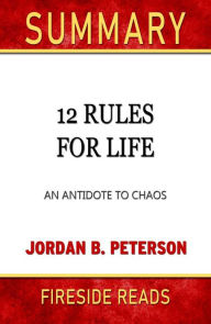 Title: 12 Rules for Life: An Antidote to Chaos by Jordan B. Peterson: Summary by Fireside Reads, Author: Fireside Reads