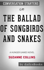 Title: The Ballad of Songbirds and Snakes (A Hunger Games Novel) by Suzanne Collins: Conversation Starters, Author: dailyBooks