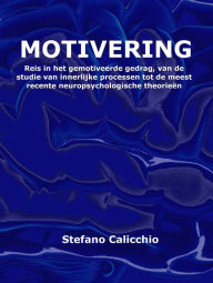 Title: Motivering: Reis in het gemotiveerde gedrag, van de studie van innerlijke processen tot de meest recente neuropsychologische theorieën, Author: Stefano Calicchio