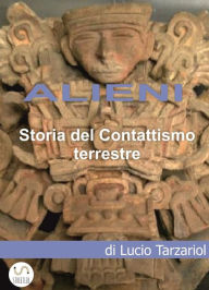 Title: ALIENI: Storia del Contattismo terrestre: Storia del Contattismo terrestre, Author: Lucio Tarzariol
