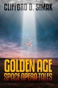 Title: Clifford D. Simak: Golden Age Space Opera Tales, Author: Clifford D. Simak