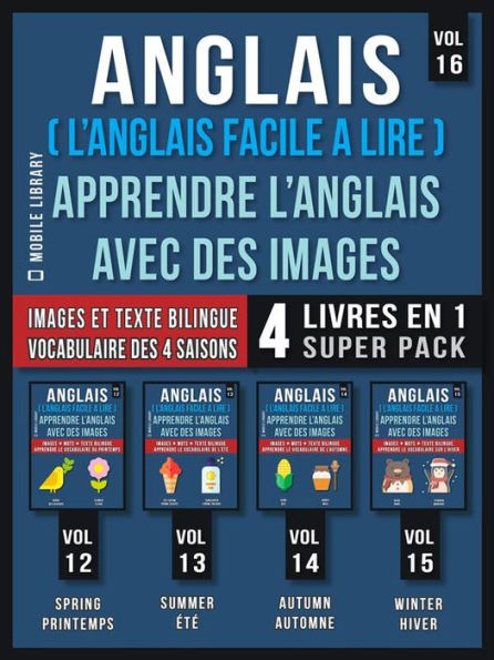 Anglais ( L'Anglais facile a lire ) - Apprendre L'Anglais Avec Des Images (Vol 16) Super Pack 4 livres en 1: Mots, images et textes bilingues (4 livres en 1 pour économiser et apprendre l'anglais plus rapidement)