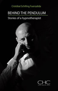 Title: Behind the Pendulum: Stories of a Hypnotherapist, Author: Cristóbal Schilling Fuenzalida