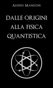 Title: Dalle origini alla fisica quantistica, Author: Alessio Mangoni