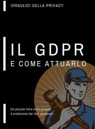 Title: Un piccolo libro sulla privacy, il GDPR e come attuarlo, Author: Idraulici della privacy