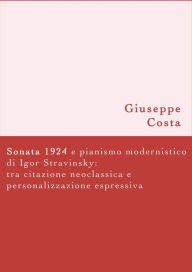 Title: Sonata 1924 e pianismo modernistico di Igor Stravinsky: tra citazione neoclassica e personalizzazione espressiva, Author: Giuseppe Costa