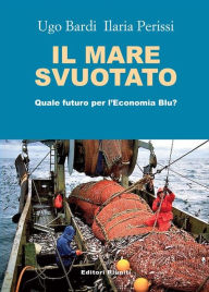 Title: Il mare svuotato: Quale futuro per l'Economia Blu?, Author: Ugo Bardi Ilaria Perissi