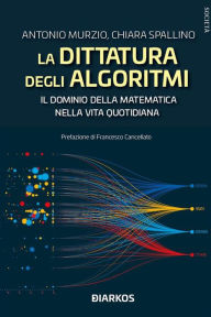 Title: La dittatura degli algoritmi. Il dominio della matematica nella vita quotidiana, Author: Antonio Murzio