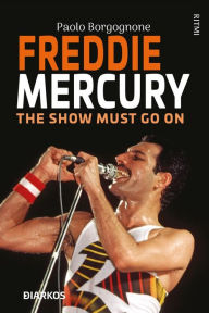 Title: Freddie Mercury: The show must go on, Author: Paolo Borgognone