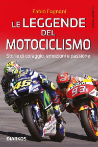 Title: Le leggende del motociclismo: Storie di coraggio, emozioni e passione, Author: Fabio Fagnani