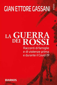 Title: La guerra dei rossi: Racconti di famiglie e di violenze prima e durante il Covid-19, Author: Gian Ettore Gassani