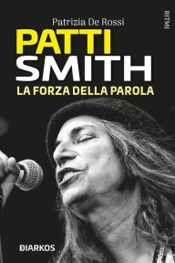 Title: Patti Smith: La forza della parola, Author: Patrizia De Rossi