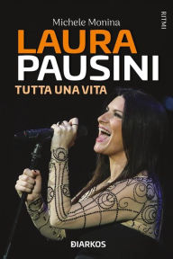 Title: Laura Pausini: Tutta una vita, Author: Michele Monina