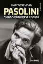 Pasolini: L'uomo che conosceva il futuro