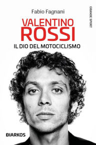 Title: Valentino Rossi: Il dio del motociclismo, Author: Fabio Fagnani