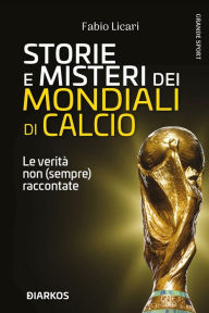 Title: Storie e misteri del Mondiali di calcio: Le verità non (sempre) raccontate, Author: Fabio Licari