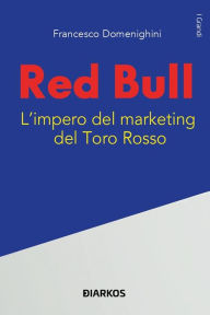 Title: Red Bull: L'impero del marketing del Toro Rosso, Author: Francesco Domenighini