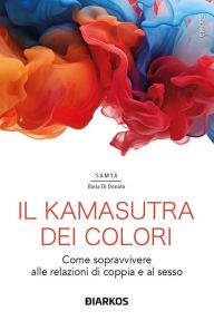 Title: Il Kamasutra dei colori: Come sopravvivere alle relazioni di coppia e al sesso, Author: Samya Ilaria Di Donato