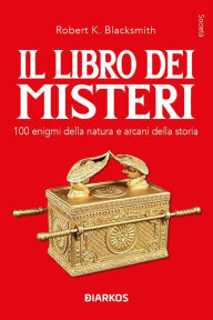 Title: Il libro dei misteri: 100 enigmi della natura e arcani della storia, Author: Robert K. Blacksmith