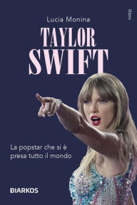 Title: Taylor Swift: La popstar che si è presa tutto il mondo, Author: Lucia Monina