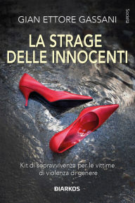 Title: La strage delle innocenti: Kit di sopravvivenza per le vittime di violenza di genere, Author: Gassani Gian Ettore